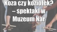 Koza czy koziołek?  spektakl w Muzeum Narodowym