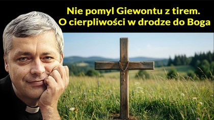 Nie pomyl Giewontu z tirem.  O cierpliwości w drodze do Boga