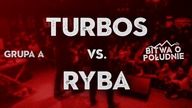 TURBOS vs. RYBA / Bitwa o Południe 2018 (Grupa A)