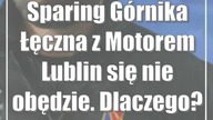 Sparing Górnika Łęczna z Motorem Lublin się nie obędzie.  Dlaczego?