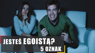 Jesteś egoistą? 5 oznak