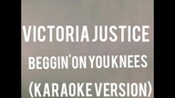 Victoria Justice - Beggin On Your Knees (Karaoke Version)