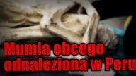 Tajemnicza mumia Obcego odnaleziona na płaskowyżu Nazca w Peru