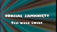 Oddział Zamkniety - Ten wasz świat