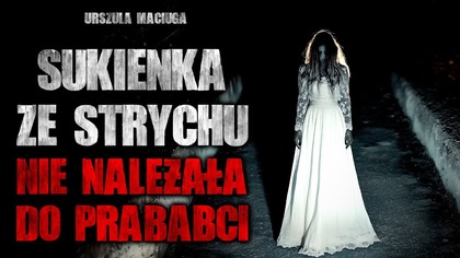 Sukienka ze strychu nie należała do prababci | Creepypasta Horror historie z lektorem