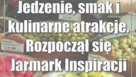 Jedzenie, smak i kulinarne atrakcje.  Rozpoczął się Jarmark Inspiracji