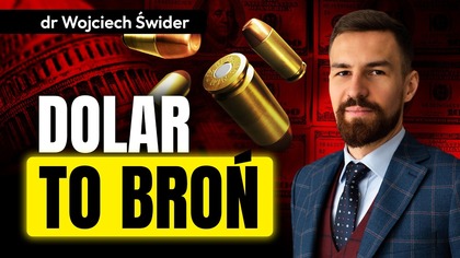 WALUTA TO BROŃ.  Kraje boją się użycia dolara jak broni - dr Wojciech Świder
