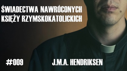 #009 Świadectwa nawróconych księży rzymskokatolickich  J M A Hendriksen