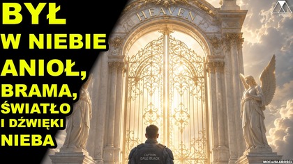 BYŁ W NIEBIE.  ANIOŁ, BRAMA, SWIATŁO i DZWIEKI NIEBA