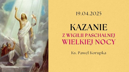Kazanie Wigilia Paschalna | Wielka Noc | Ksiądz Paweł Korupka | 21. 04. 2025