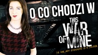 O co chodzi w... This War of Mine | ZAJEGRANIE