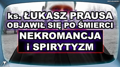 ks.  ŁUKASZ PRAUSA OBJAWIŁ SIĘ PO ŚMIERCI - NEKROMANCJA i SPIRYTYZM
