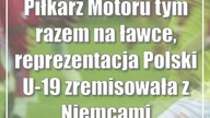 Piłkarz Motoru tym razem na ławce, reprezentacja Polski U-19 zremisowała z Niemcami