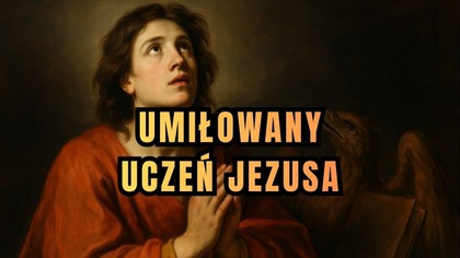 Dlaczego nie umarł jak inni Apostołowie? - Św.  Jan Apostoł i Ewangelista (27 grudnia)