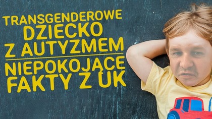 Transgenderowy Bartek, czy autystyczna Zosia? Doświadczenia z Wielkiej Brytanii!