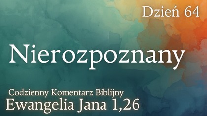 Nierozpoznany | Ewangelia Jana 1,26 | Komentarz wers po wersie | Fabian Błaszkiewicz