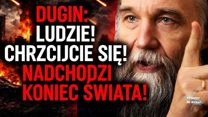 Dugin: Ludzie! Chrzcijcie się! Nadchodzi koniec świata! | Którędy do nieba