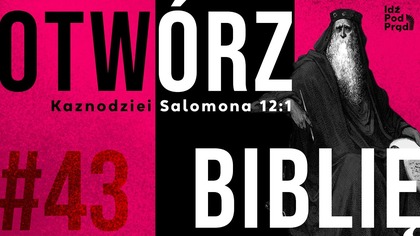 OTWÓRZ BIBLIĘ #43 | Kaznodziei Salomona 12:1
