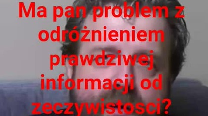 panie Krzysztofie Woźniak nie odruznq pan prawdziwej informacji od rzeczywistości?