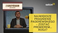 Z Girzyńskim przez historię: Największe pragnienie Paderewskiego  zostać premierem...  Rosji?