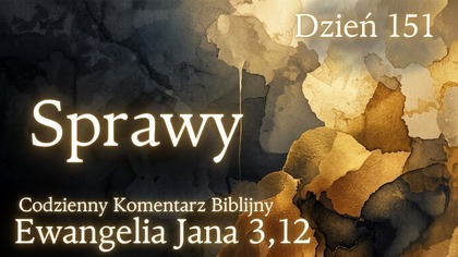 Sprawy | Ewangelia Jana 3,12 | Komentarz wers po wersie | Fabian Błaszkiewicz