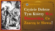 Czyńcie dobrze tym którzy was nienawidzą.  Co Znaczą te Słowa? | 12 Lipiec