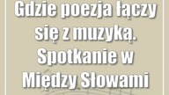 Gdzie poezja łączy się z muzyką.  Spotkanie w Między Słowami