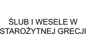 ŚLUB I WESELE W STAROŻYTNEJ GRECJI