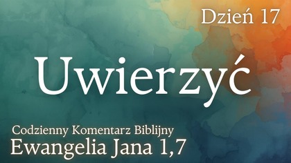 Uwierzyć | Ewangelia Jana 1,7 | Komentarz wers po wersie | Fabian Błaszkiewicz
