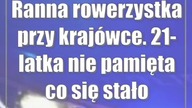Ranna rowerzystka przy krajówce.  21-latka nie pamięta co się stało