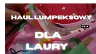 HAUL ZAKUPOWY LUMPEKSOWY DLA LAURY cz. 2
