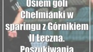 Osiem goli Chełmianki w sparingu z Górnikiem II Łęczna.  Poszukiwania dziewiątki trwają