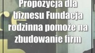 Propozycja dla biznesu: Fundacja rodzinna pomoże na zbudowanie firmy na pokolenia