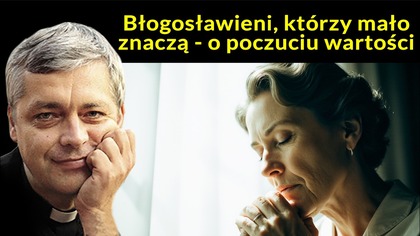 Błogosławieni, którzy mało znaczą, o poczuciu wartości
