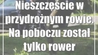 Nieszczęście w przydrożnym rowie.  Na poboczu został tylko rower