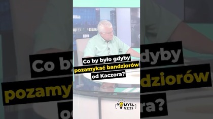  Co by było gdyby pozamykać bandziorów od Kaczora? #PomyślDziś odc.  2624
