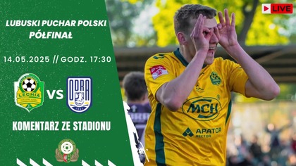 LECHIA ZIELONA GÓRA VS ODRA BYTOM ODRZAŃSKI NA ŻYWO - PÓŁFINAŁ LUBUSKIEGO PUCHARU POLSKI