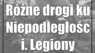 Różne drogi ku Niepodległości.  Legiony Polskie