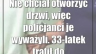 Nie chciał otworzyć drzwi, więc policjanci je wyważyli.  33-latek trafił do więzienia