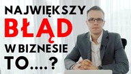 Jak Zacząć Biznes i Jakiego BŁĘDU Nie Popełniać?
