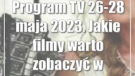 Program TV 26-28 maja 2023.  Jakie filmy warto zobaczyć w telewizji?