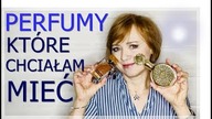 PERFUMY, O KTÓRYCH OD DAWNA MYŚLAŁAM ORAZ KILKA ZAPACHÓW KUPIONYCH Z POLECENIA.