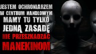 Jestem ochroniarzem.  Mamy tu tylko jedną zasadę NIE UFAJ MANEKINOM - Reddit CreepyPasta [Lektor PL]