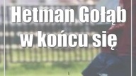 Hetman Gołąb w końcu się przełamał