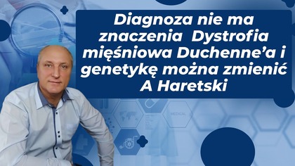 Diagnoza nie ma znaczenia Dystrofia mięśniowa Duchennea i genetykę można zmienić A Haretski