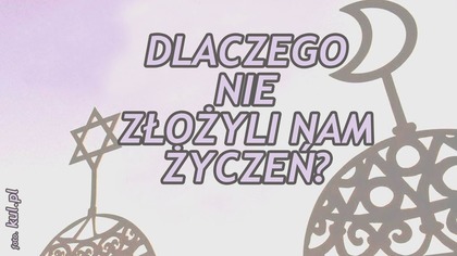Dlaczego nie złożyli nam życzeń na Wielkanoc?