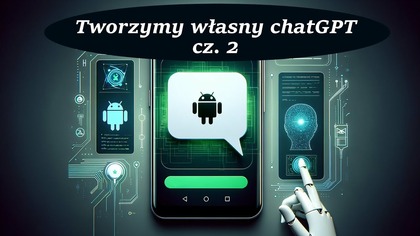 [Zakończenie] Tworzymy własny chatGPT na Androida cz.  2 OpenAI & Ktor