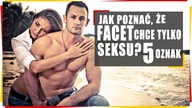 Jak poznać, że facet chce tylko seksu.  5 oznak