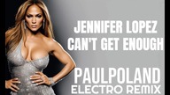 Jennifer Lopez - Cant Get Enough (PaulPoland Electro Remix)