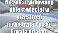 Niezidentyfikowany obiekt wleciał w przestrzeń powietrzną Polski.  Trwają działania służb